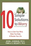 10 Simple Solutions to Worry: How to Calm Your Mind, Relax Your Body, and Reclaim Your Life