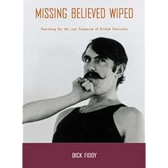 Missing Believed Wiped: Searching for the Lost Treasures of British Televison (BFI Film Classics (Hardcover))