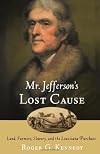 Mr. Jefferson's Lost Cause: Land, Farmers, Slavery, and the Louisiana Purchase