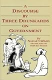 Discourse by Three Drunkards on Government   [DISCOURSE BY 3 DRUNKARDS ON GO] [Paperback]