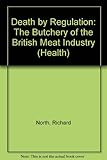 Death by regulation : the butchery of the British Meat Industry