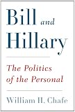 Bill and Hillary: The Politics of the Personal Bill and Hillary: The Politics of the Personal