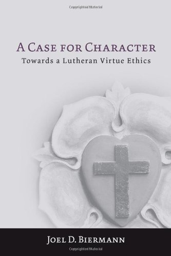 a case for character towards a lutheran virtue ethics