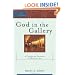 God in the Gallery: A Christian Embrace of Modern Art (Cultural Exegesis)