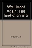 We'll meet again : the end of an era
