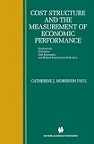 Cost Structure and the Measurement of Economic Performance: Productivity, Utilization, Cost Economies, and Related Performance Indicators