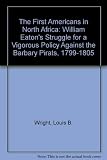 The first Americans in North Africa : William Eaton's struggle for a vigorous policy against the barbary pirates, 1799-1805