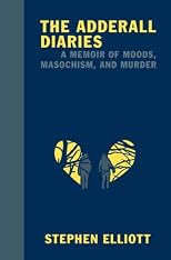 The Adderall Diaries: A Memoir of Moods, Masochism, and Murder