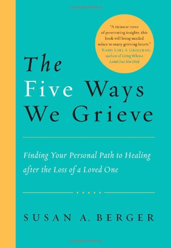 The Five Ways We Grieve: Finding Your Personal Path to Healing after the Loss of a Loved One