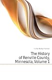 The History of Renville County, Minnesota, Volume 1