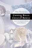 Crystal Balls & Crystal Bowls: Tools for Ancient Scrying & Modern Seership: Tools for Ancient Scrying and Modern Seership (Crystals and New Age)
