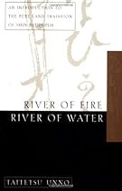 River of Fire, River of Water: An Introduction to the Pure Land Tradition of Shin Buddhism River of Fire, River of Water: An Introduction to the Pure Land Tradition of Shin Buddhism