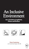 An inclusive environment : an A-Z guide to legislation, policies and products