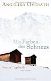 Alle Farben des Schnees: Senter Tagebuch - Angelika Overath