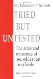 Tried but untested : the aims and outcomes of sex education in schools
