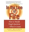 In the Line of Fire: How to Handle Tough Questions...When It Counts