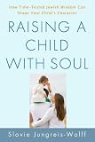 Raising a Child with Soul: How Time-Tested Jewish Wisdom Can Shape Your Child's Character Slovie Jungreis-Wolff