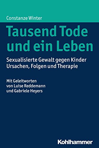 Tausend Tode und ein Leben: Sexualisierte Gewalt gegen Kinder - Ursachen, Folgen und Therapie (German Edition)