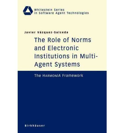 [(The Role of Norms and Electronic Institutions in Multi-agent Systems: The Harmonia Framework )] [Author: Javier Vazquez-Salceda] [Oct-2004]