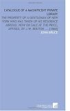Catalogue of a Magnificent Private Library: The Property of a Gentleman of New York Who Has Taken Up His Residence Abroad. Now on Sale at the Price, Affixed, by J.W. Bouton ... [1868]