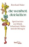 Die Weisheit der Kelten: Sprichw�rter aus Irland, Schottland, Wales und der Bretagne - Bernhard Maier