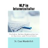 NLP im Internetzeitalter, Perfekte Online-Kommunikation in Business und Privatlebenvon "Dr. Claus Wunderlich"
