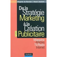 De la strat�gie marketing � la cr�ation publicitaire - 3�me �dition: Magazines - Affiches - TV/Radio - Internet