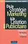 De la strat�gie marketing � la cr�ation publicitaire - 3�me �dition: Magazines - Affiches - TV/Radio - Internet