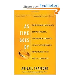 As Time Goes by: Boomerang Marriages, Serial Spouses, Throwback Couples, and Other Romantic Adventures in the Age of Longevity
