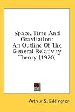 Space, Time And Gravitation: An Outline Of The General Relativity Theory (1920)