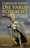 Die Varusschlacht: Der germanische Freiheitskrieg
