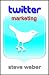Twitter Marketing: Promote Yourself and Your Business on Earth's Hottest Social Network
