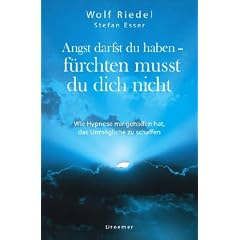 Angst darfst du haben - f�rchten musst du dich nicht: Wie Hypnose mir geholfen hat, das Unm�gliche zu schaffen