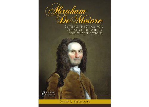 Abraham De Moivre: Setting the Stage for Classical Probability and Its Applications