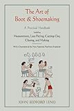 The Art of Boot and Shoemaking: A Practical Handbook Including Measurement, Last-Fitting, Cutting-Out, Closing, and Making-