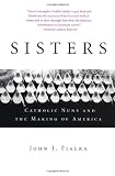 Sisters: Catholic Nuns and the Making of America