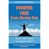 Forever Free From Chronic Pain: The Pain Sufferer's Guide to Getting Your Life Back