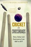 Cricket at the crossroads : class, colour and controversy from 1967 to 1977