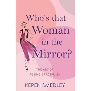 Who's That Woman in the Mirror?: The Art of Ageing Gracefully