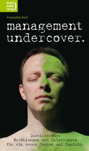 BrainSkills Publishing Management undercover: Inspirierende Erz&auml;hlungen und Anleitungen f&uuml;r ein neues Denken und Handeln