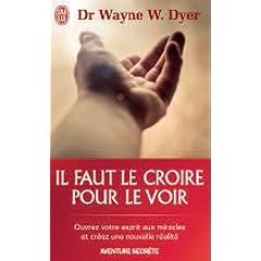 Il faut le croire pour le voir - Ouvrez votre esprit aux miracles et cr�ez une nouvelle r�alit�