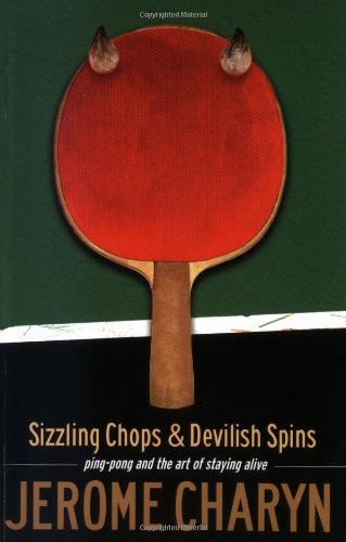 Sizzling Chops and Devilish Spins: Ping-Pong and the Art of Staying Alive