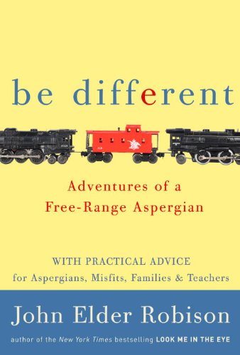 Be Different: Adventures of a Free-Range Aspergian, with Practical Advice for Aspergians, Misfits, and Their Parents