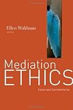 Mediation Ethics: Cases and Commentaries