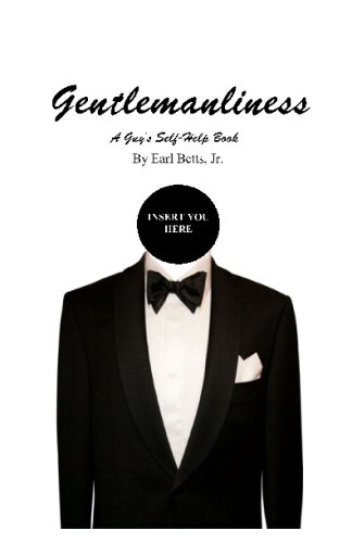 Gentlemanliness: A Guy's Self-Help Book (Volume 1)