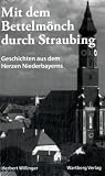 Mit dem Bettelm&ouml;nch durch Straubing - Geschichten aus dem Herzen Niederbayerns - Herbert Willinger