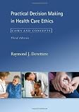 Practical Decision Making in Health Care Ethics, Third Edition: Practical Decision Making in Health Care Ethics: Cases and Concepts