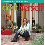 JoAnne Liebeler s Do It Herself: Everything You Need to Know to Fix, Maintain, and Improve Your Home [Paperback]