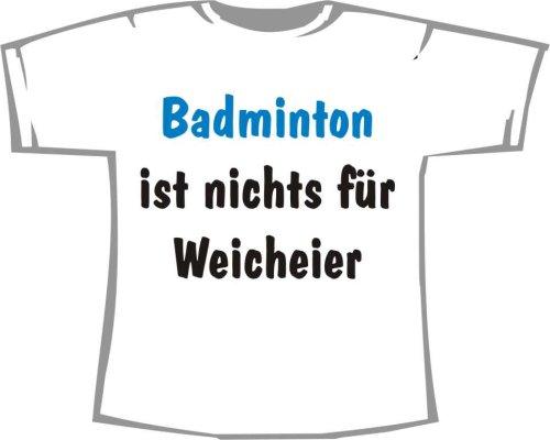 Badminton ist nichts für Weicheier; T-Shirt weiß