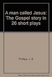A man called Jesus : the Gospel story in 26 short plays